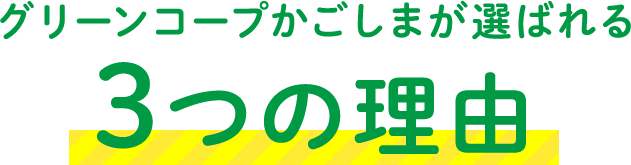 グリーンコープかごしまが選ばれる3つの理由